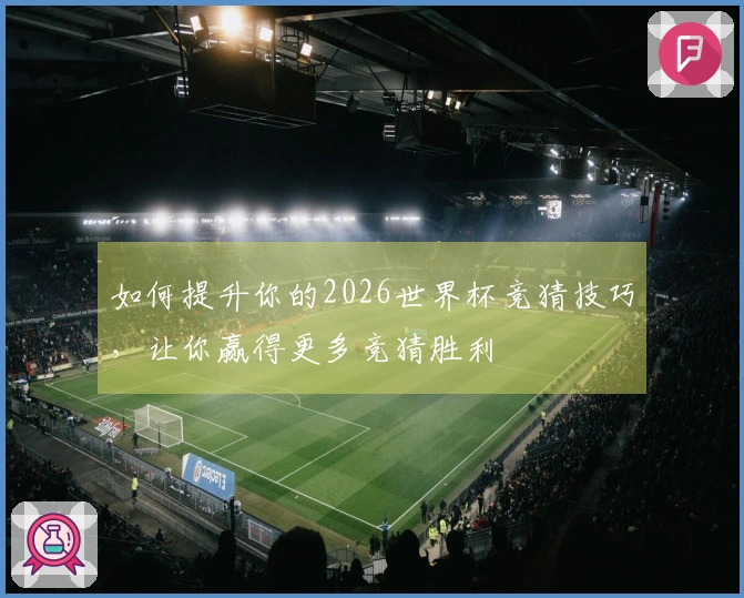 如何提升你的2026世界杯竞猜技巧，让你赢得更多竞猜胜利