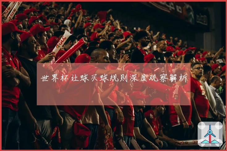 世界杯让球买球规则深度观察解析
