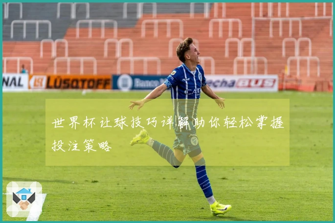 世界杯让球技巧详解助你轻松掌握投注策略