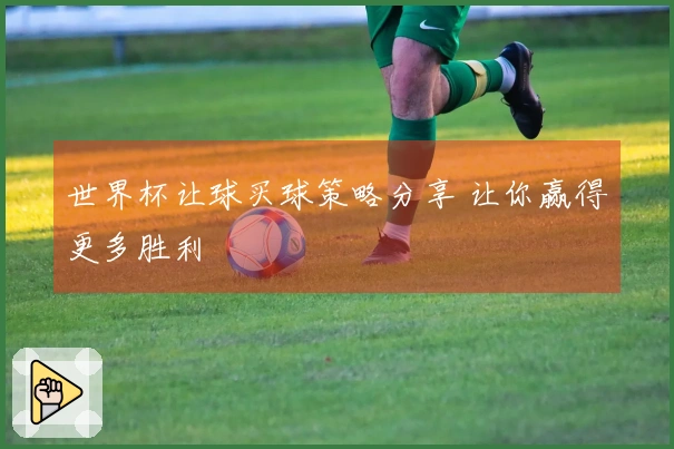 世界杯让球买球策略分享 让你赢得更多胜利