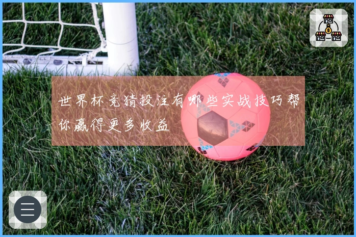 世界杯竞猜投注有哪些实战技巧帮你赢得更多收益